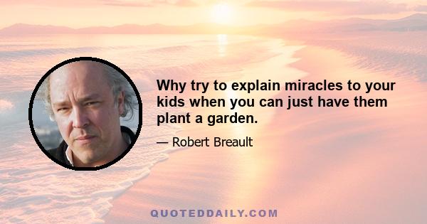 Why try to explain miracles to your kids when you can just have them plant a garden.