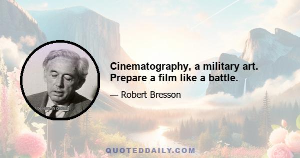 Cinematography, a military art. Prepare a film like a battle.