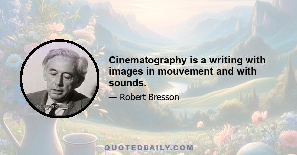 Cinematography is a writing with images in mouvement and with sounds.