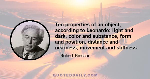 Ten properties of an object, according to Leonardo: light and dark, color and substance, form and position, distance and nearness, movement and stillness.