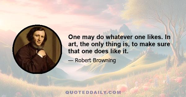 One may do whatever one likes. In art, the only thing is, to make sure that one does like it.