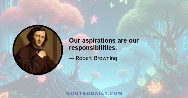 Our aspirations are our responsibilities.