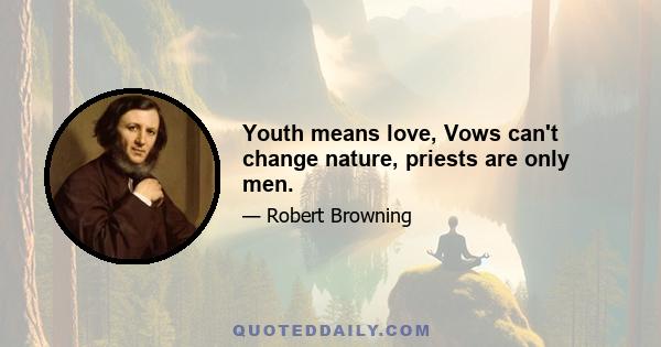 Youth means love, Vows can't change nature, priests are only men.