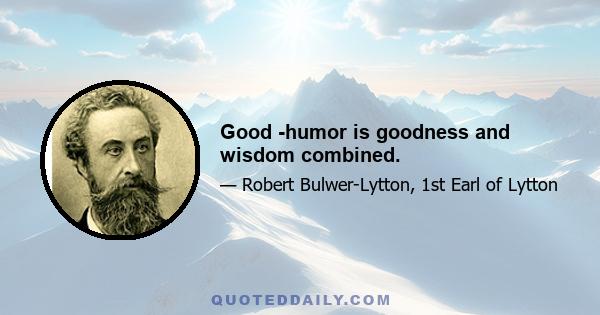 Good -humor is goodness and wisdom combined.