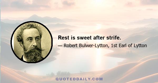 Rest is sweet after strife.