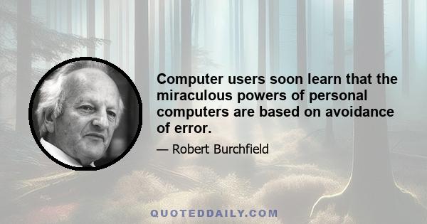 Computer users soon learn that the miraculous powers of personal computers are based on avoidance of error.