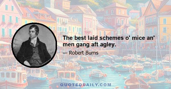 The best laid schemes o' mice an' men gang aft agley.