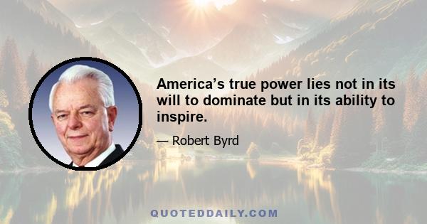 America’s true power lies not in its will to dominate but in its ability to inspire.