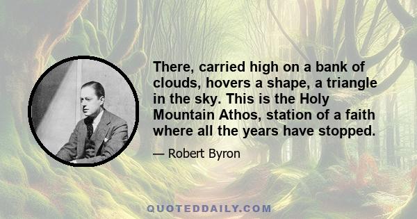 There, carried high on a bank of clouds, hovers a shape, a triangle in the sky. This is the Holy Mountain Athos, station of a faith where all the years have stopped.