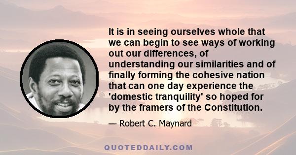 It is in seeing ourselves whole that we can begin to see ways of working out our differences, of understanding our similarities and of finally forming the cohesive nation that can one day experience the 'domestic