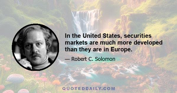 In the United States, securities markets are much more developed than they are in Europe.