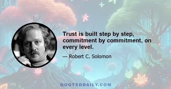 Trust is built step by step, commitment by commitment, on every level.