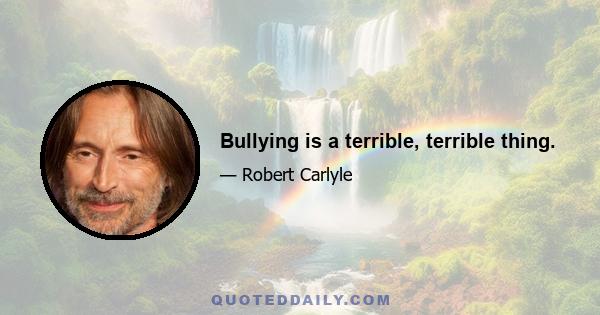 Bullying is a terrible, terrible thing.