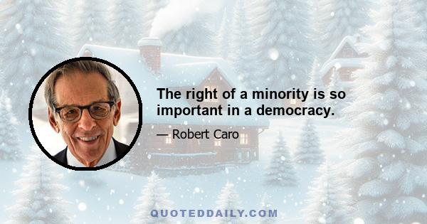 The right of a minority is so important in a democracy.