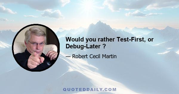 Would you rather Test-First, or Debug-Later ?