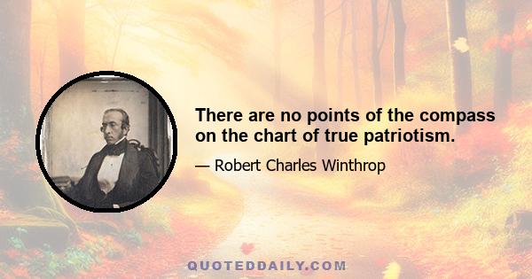 There are no points of the compass on the chart of true patriotism.