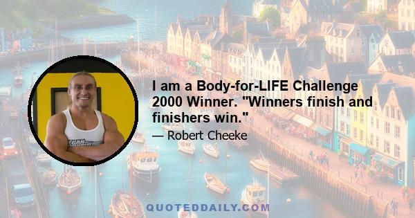 I am a Body-for-LIFE Challenge 2000 Winner. Winners finish and finishers win.