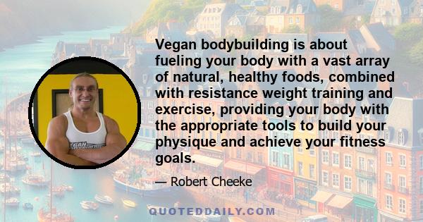 Vegan bodybuilding is about fueling your body with a vast array of natural, healthy foods, combined with resistance weight training and exercise, providing your body with the appropriate tools to build your physique and 