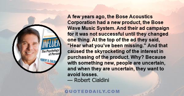 A few years ago, the Bose Acoustics Corporation had a new product, the Bose Wave Music System. And their ad campaign for it was not successful until they changed one thing. At the top of the ad they said, Hear what