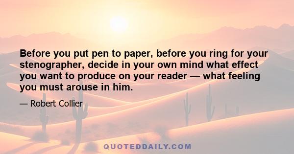 Before you put pen to paper, before you ring for your stenographer, decide in your own mind what effect you want to produce on your reader — what feeling you must arouse in him.