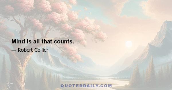 Mind is all that counts.