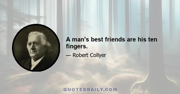 A man's best friends are his ten fingers.