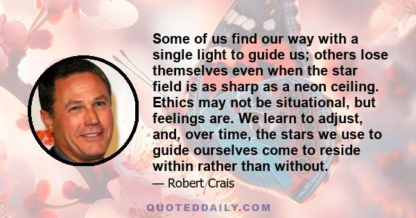 Some of us find our way with a single light to guide us; others lose themselves even when the star field is as sharp as a neon ceiling. Ethics may not be situational, but feelings are. We learn to adjust, and, over