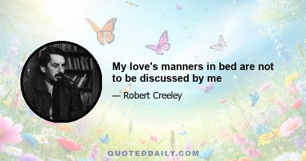 My love's manners in bed are not to be discussed by me