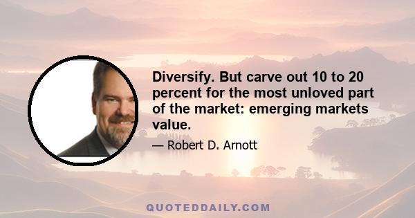 Diversify. But carve out 10 to 20 percent for the most unloved part of the market: emerging markets value.