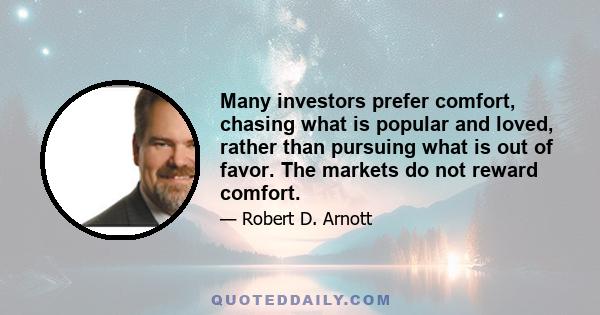 Many investors prefer comfort, chasing what is popular and loved, rather than pursuing what is out of favor. The markets do not reward comfort.