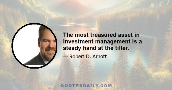 The most treasured asset in investment management is a steady hand at the tiller.