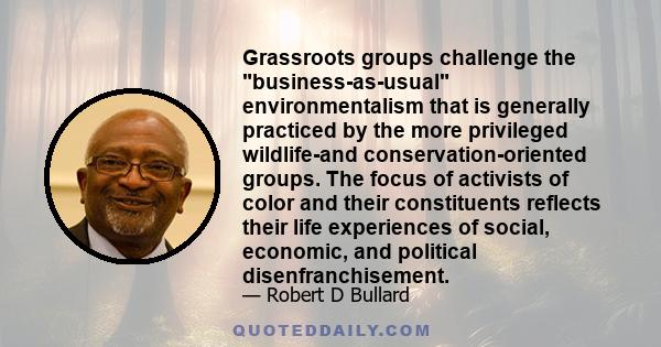 Grassroots groups challenge the business-as-usual environmentalism that is generally practiced by the more privileged wildlife-and conservation-oriented groups. The focus of activists of color and their constituents