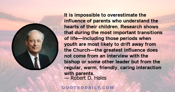 It is impossible to overestimate the influence of parents who understand the hearts of their children. Research shows that during the most important transitions of life—including those periods when youth are most likely 