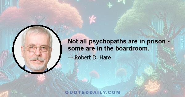 Not all psychopaths are in prison - some are in the boardroom.