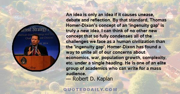 An idea is only an idea if it causes unease, debate and reflection. By that standard, Thomas Homer-Dixon's concept of an 'ingenuity gap' is truly a new idea. I can think of no other new concept that so fully condenses