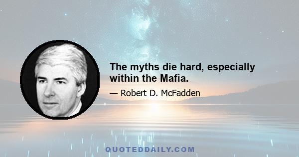 The myths die hard, especially within the Mafia.