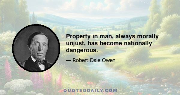 Property in man, always morally unjust, has become nationally dangerous.