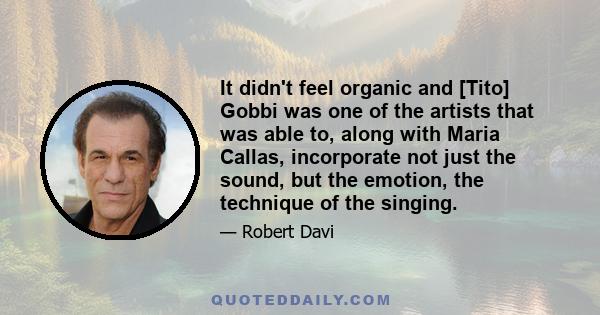 It didn't feel organic and [Tito] Gobbi was one of the artists that was able to, along with Maria Callas, incorporate not just the sound, but the emotion, the technique of the singing.