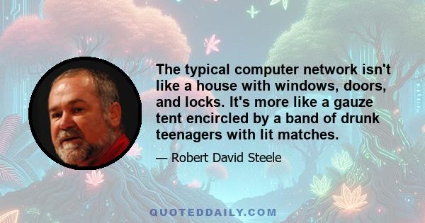 The typical computer network isn't like a house with windows, doors, and locks. It's more like a gauze tent encircled by a band of drunk teenagers with lit matches.