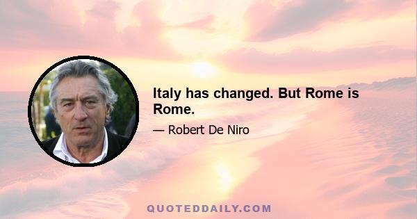 Italy has changed. But Rome is Rome.