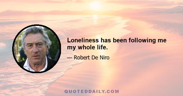 Loneliness has been following me my whole life.