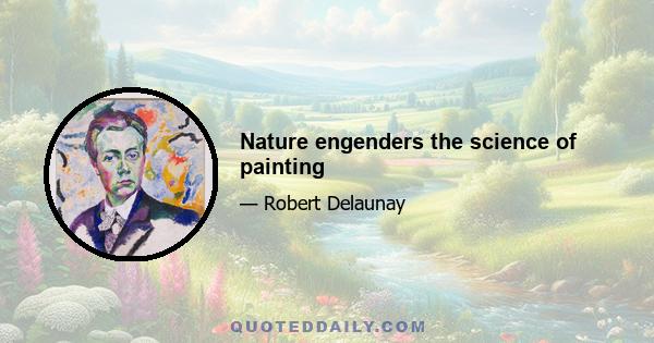 Nature engenders the science of painting