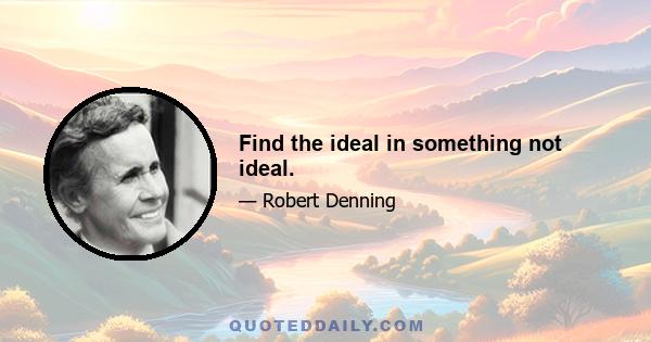 Find the ideal in something not ideal.