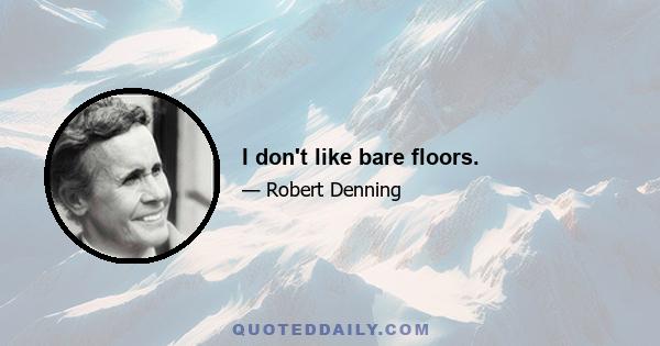 I don't like bare floors.