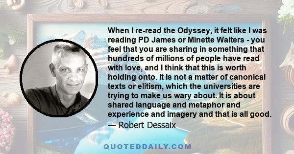 When I re-read the Odyssey, it felt like I was reading PD James or Minette Walters - you feel that you are sharing in something that hundreds of millions of people have read with love, and I think that this is worth