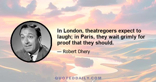 In London, theatregoers expect to laugh; in Paris, they wait grimly for proof that they should.