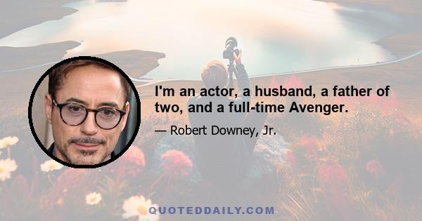 I'm an actor, a husband, a father of two, and a full-time Avenger.