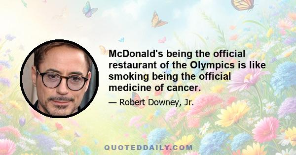 McDonald's being the official restaurant of the Olympics is like smoking being the official medicine of cancer.