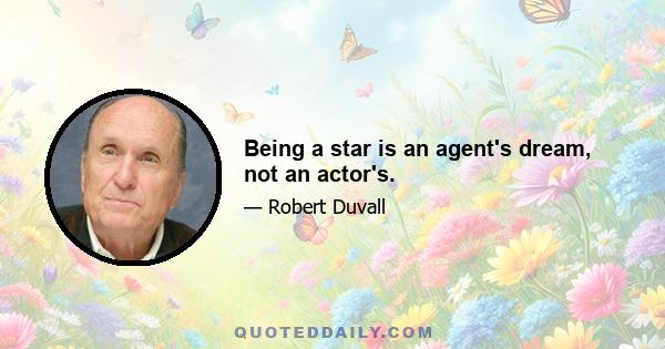 Being a star is an agent's dream, not an actor's.