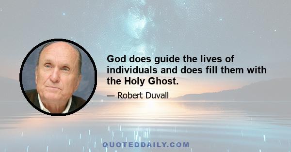 God does guide the lives of individuals and does fill them with the Holy Ghost.